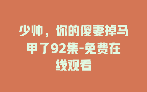 少帅，你的傻妻掉马甲了92集-免费在线观看