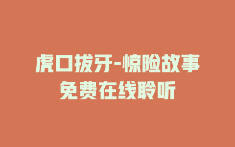 虎口拔牙-惊险故事免费在线聆听