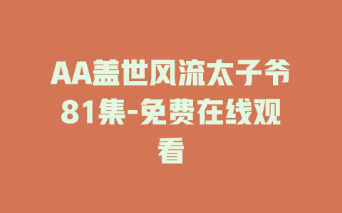 AA盖世风流太子爷81集-免费在线观看