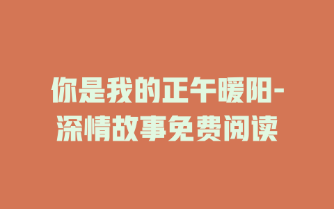 你是我的正午暖阳-深情故事免费阅读