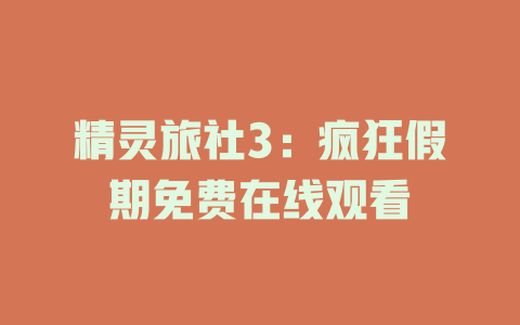 精灵旅社3：疯狂假期免费在线观看