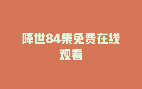 降世84集免费在线观看