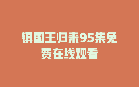 镇国王归来95集免费在线观看