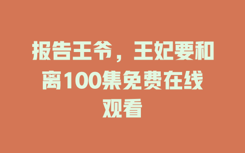 报告王爷，王妃要和离100集免费在线观看