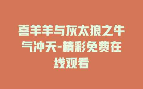 喜羊羊与灰太狼之牛气冲天-精彩免费在线观看