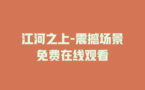 江河之上-震撼场景免费在线观看