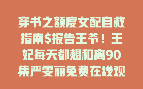 穿书之额度女配自救指南$报告王爷！王妃每天都想和离90集严雯丽免费在线观看