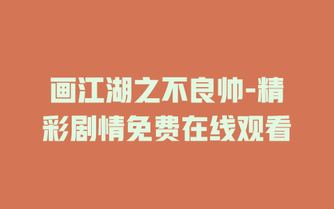 画江湖之不良帅-精彩剧情免费在线观看