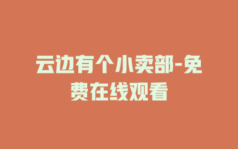 云边有个小卖部-免费在线观看