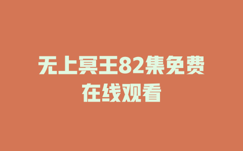 无上冥王82集免费在线观看