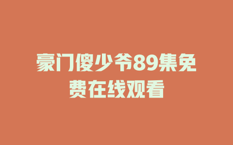 豪门傻少爷89集免费在线观看