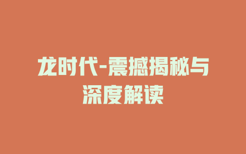 龙时代-震撼揭秘与深度解读
