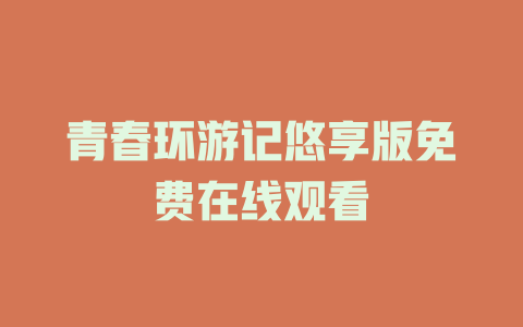 青春环游记悠享版免费在线观看