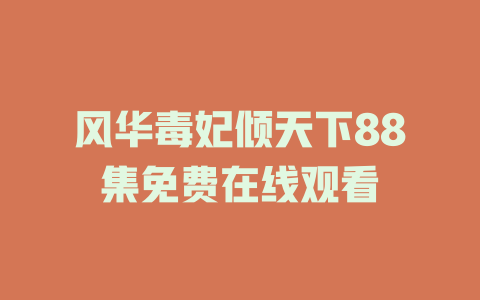 风华毒妃倾天下88集免费在线观看
