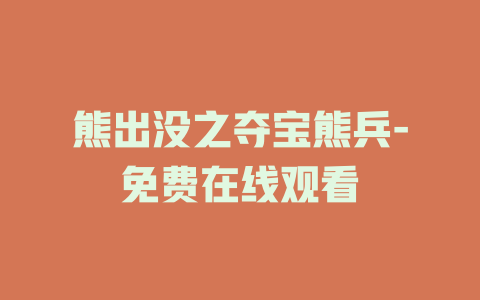 熊出没之夺宝熊兵-免费在线观看