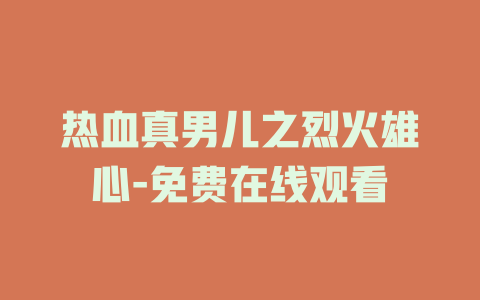 热血真男儿之烈火雄心-免费在线观看