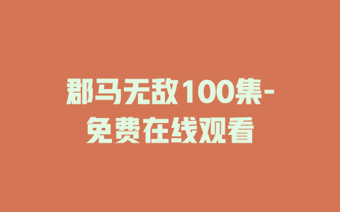 郡马无敌100集-免费在线观看