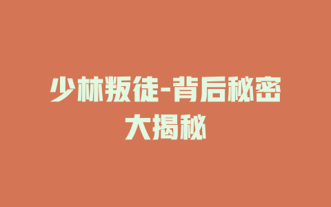 少林叛徒-背后秘密大揭秘