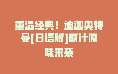 重温经典！迪迦奥特曼[日语版]原汁原味来袭