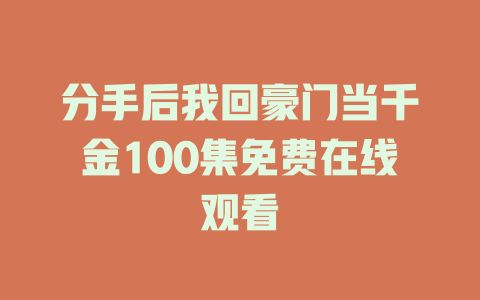 分手后我回豪门当千金100集免费在线观看