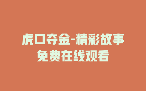 虎口夺金-精彩故事免费在线观看