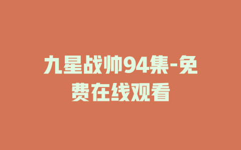 九星战帅94集-免费在线观看
