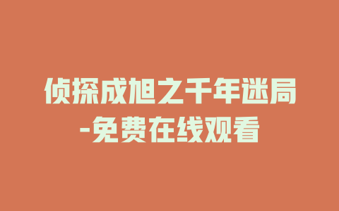侦探成旭之千年迷局-免费在线观看