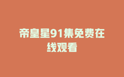 帝皇星91集免费在线观看