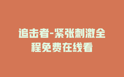 追击者-紧张刺激全程免费在线看