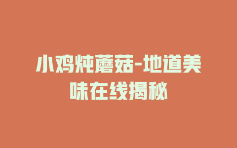 小鸡炖蘑菇-地道美味在线揭秘