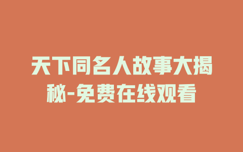天下同名人故事大揭秘-免费在线观看
