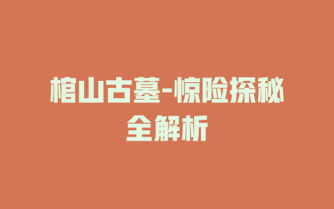 棺山古墓-惊险探秘全解析