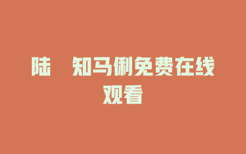 陆垚知马俐免费在线观看