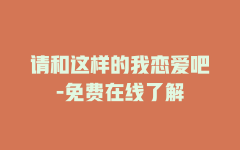 请和这样的我恋爱吧-免费在线了解