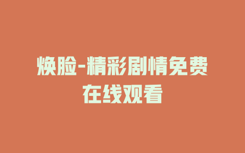 焕脸-精彩剧情免费在线观看