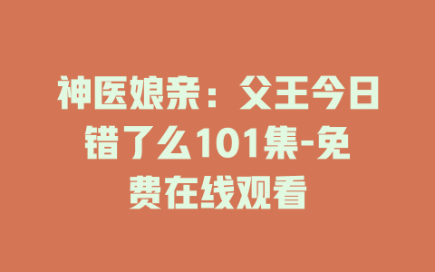 神医娘亲：父王今日错了么101集-免费在线观看