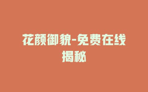花颜御貌-免费在线揭秘