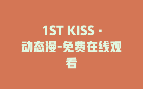 1ST KISS·动态漫-免费在线观看