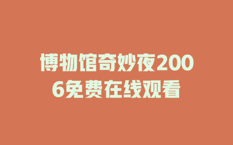 博物馆奇妙夜2006免费在线观看