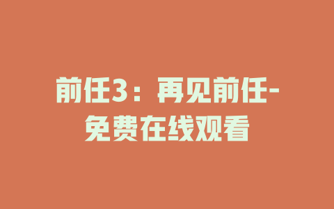 前任3：再见前任-免费在线观看