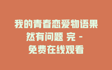我的青春恋爱物语果然有问题 完 - 免费在线观看