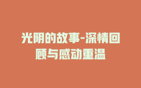 光阴的故事-深情回顾与感动重温