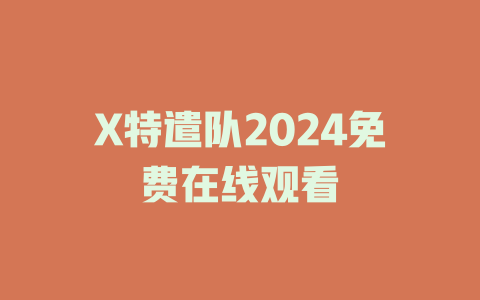 X特遣队2024免费在线观看