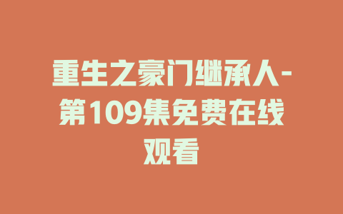 重生之豪门继承人-第109集免费在线观看