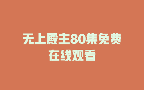无上殿主80集免费在线观看