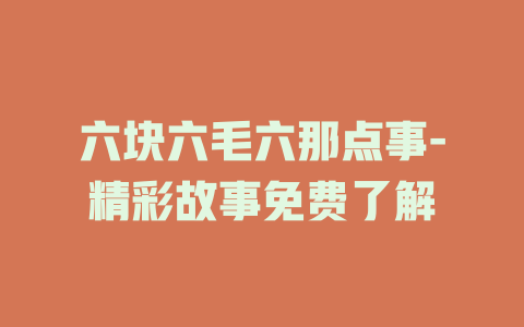 六块六毛六那点事-精彩故事免费了解