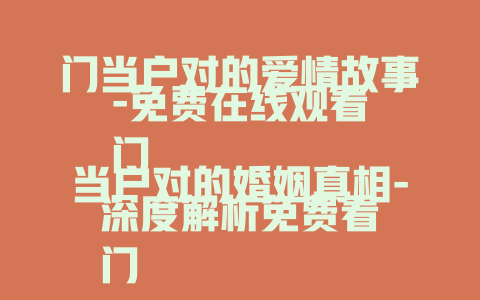 门当户对的爱情故事-免费在线观看
门当户对的婚姻真相-深度解析免费看
门当户对观念下的人生百态-免费视频呈现