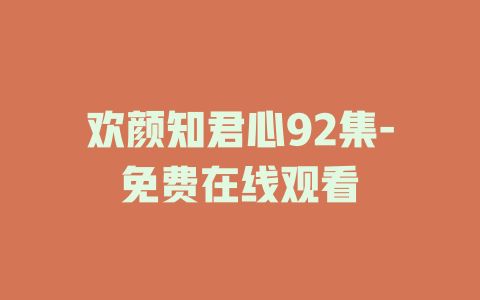 欢颜知君心92集-免费在线观看
