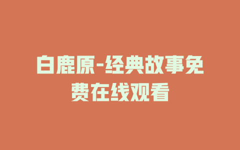 白鹿原-经典故事免费在线观看