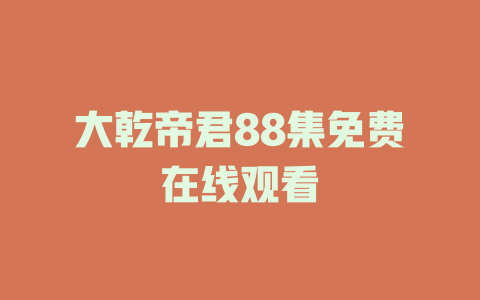 大乾帝君88集免费在线观看